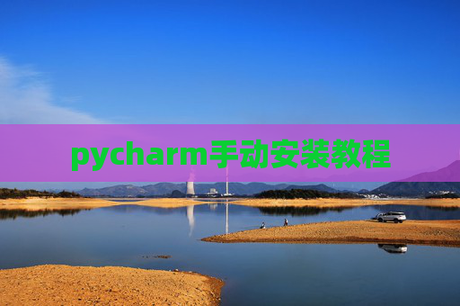 pycharm手动安装教程 pycharm手动安装教程